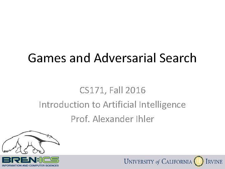 Games and Adversarial Search CS 171, Fall 2016 Introduction to Artificial Intelligence Prof. Alexander