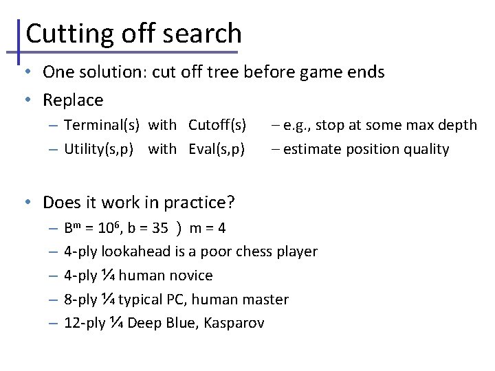 Cutting off search • One solution: cut off tree before game ends • Replace