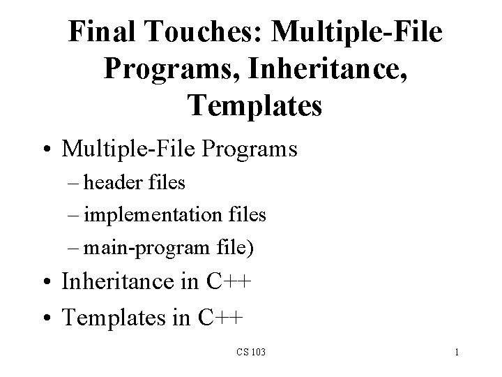 Final Touches: Multiple-File Programs, Inheritance, Templates • Multiple-File Programs – header files – implementation