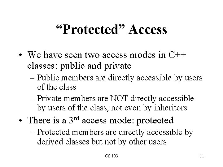 “Protected” Access • We have seen two access modes in C++ classes: public and