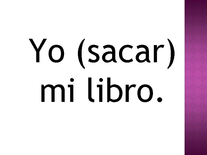 Yo (sacar) mi libro. 