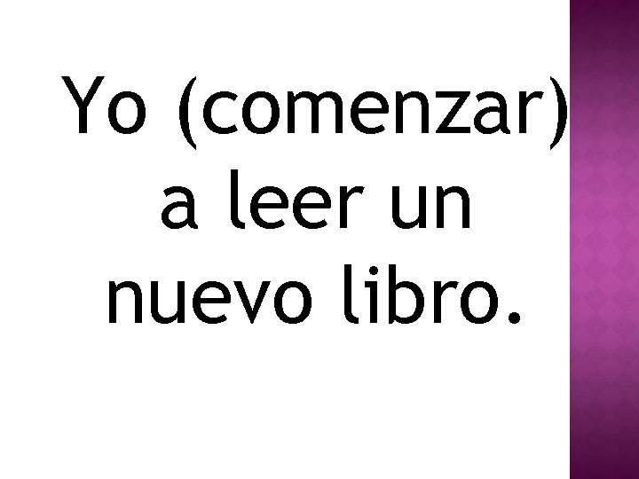 Yo (comenzar) a leer un nuevo libro. 