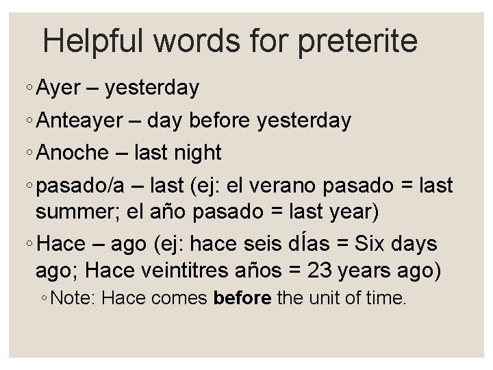 Helpful words for preterite ◦ Ayer – yesterday ◦ Anteayer – day before yesterday