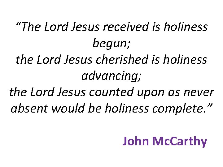 “The Lord Jesus received is holiness begun; the Lord Jesus cherished is holiness advancing;