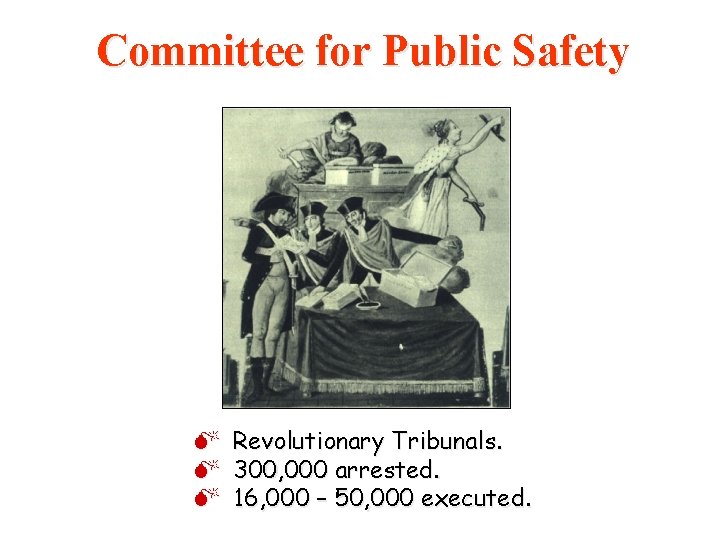 Committee for Public Safety M Revolutionary Tribunals. M 300, 000 arrested. M 16, 000