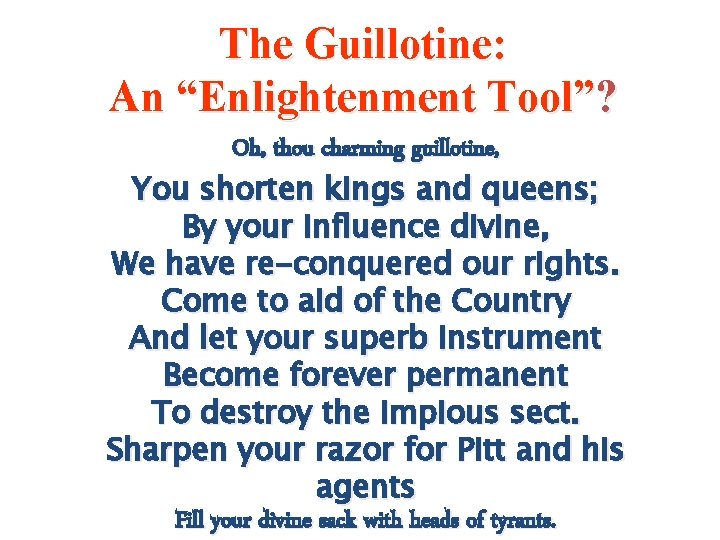 The Guillotine: An “Enlightenment Tool”? Oh, thou charming guillotine, You shorten kings and queens;