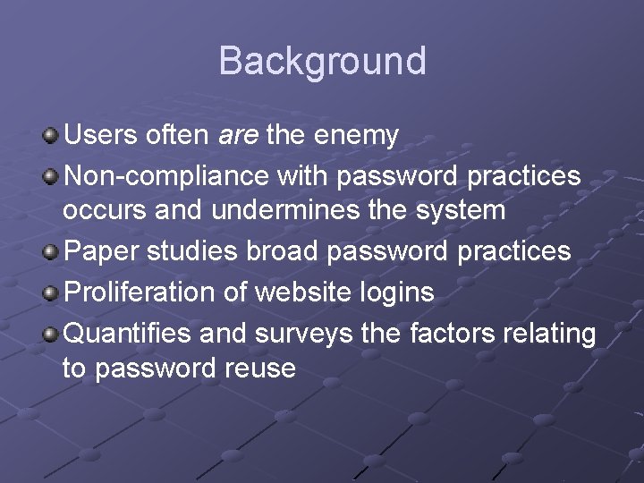 Background Users often are the enemy Non-compliance with password practices occurs and undermines the