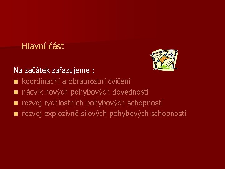 Hlavní část Na začátek zařazujeme : n koordinační a obratnostní cvičení n nácvik nových