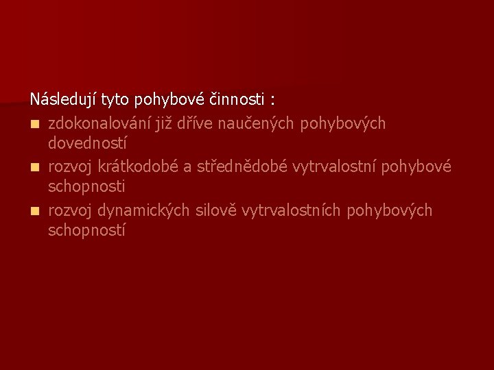 Následují tyto pohybové činnosti : n zdokonalování již dříve naučených pohybových dovedností n rozvoj