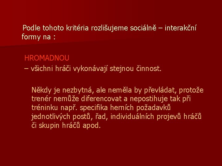 Podle tohoto kritéria rozlišujeme sociálně – interakční formy na : HROMADNOU – všichni hráči