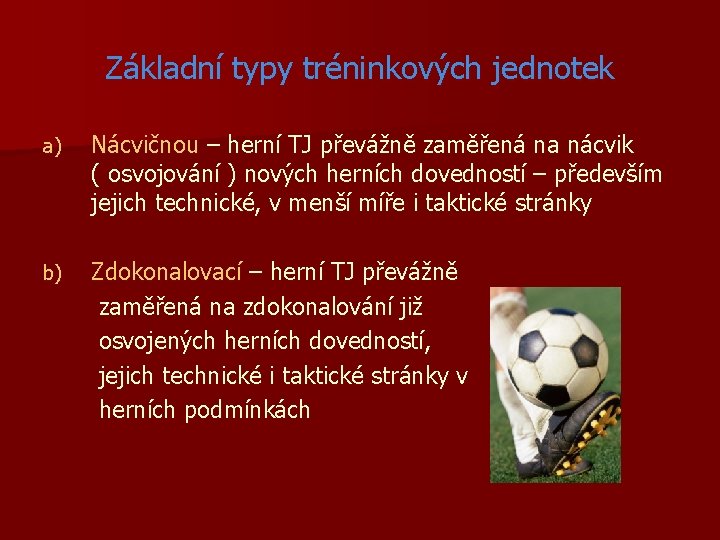 Základní typy tréninkových jednotek a) Nácvičnou – herní TJ převážně zaměřená na nácvik (