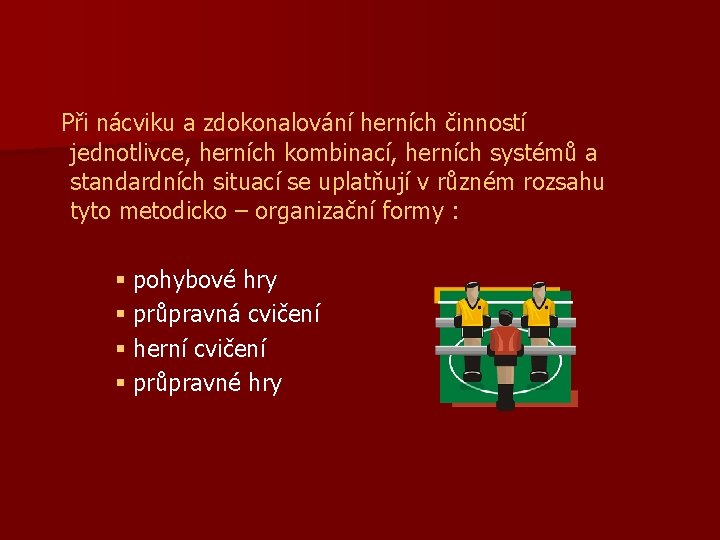 Při nácviku a zdokonalování herních činností jednotlivce, herních kombinací, herních systémů a standardních situací