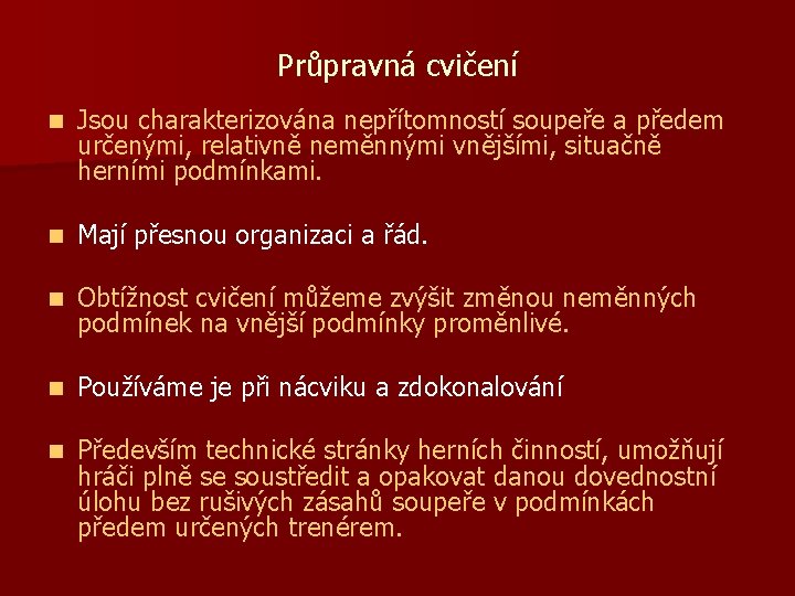 Průpravná cvičení n Jsou charakterizována nepřítomností soupeře a předem určenými, relativně neměnnými vnějšími, situačně