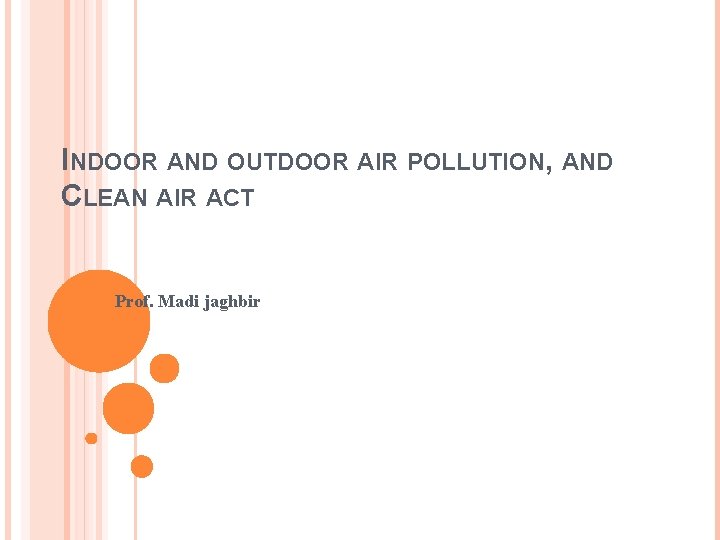 INDOOR AND OUTDOOR AIR POLLUTION, AND CLEAN AIR ACT Prof. Madi jaghbir 