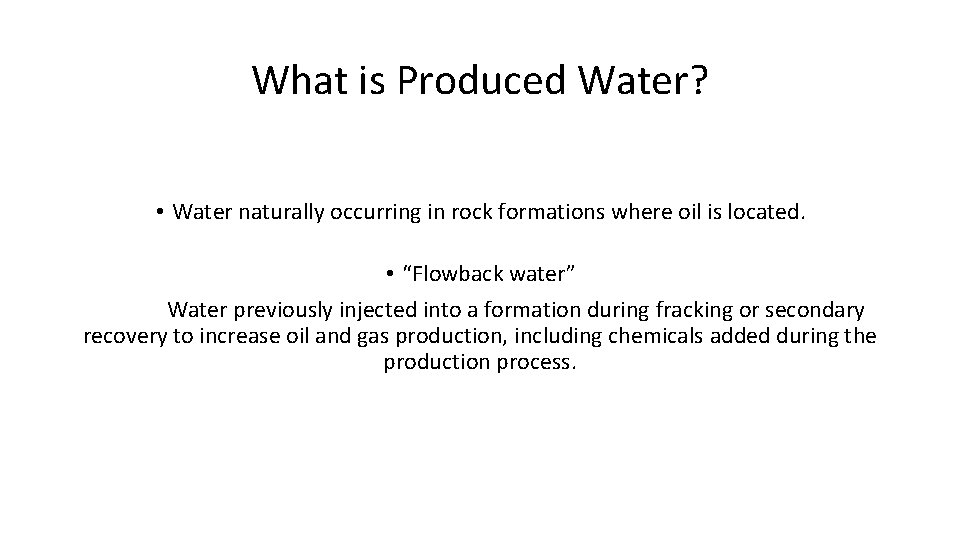 What is Produced Water? • Water naturally occurring in rock formations where oil is