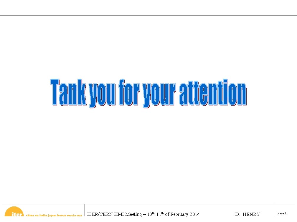 ITER/CERN HMI Meeting – 10 th-11 th of February 2014 D. HENRY Page 11
