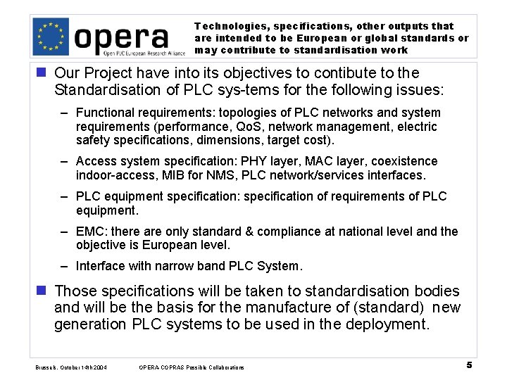Technologies, specifications, other outputs that are intended to be European or global standards or