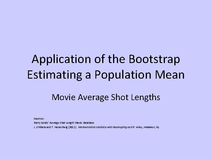 Application of the Bootstrap Estimating a Population Mean Movie Average Shot Lengths Sources: Barry