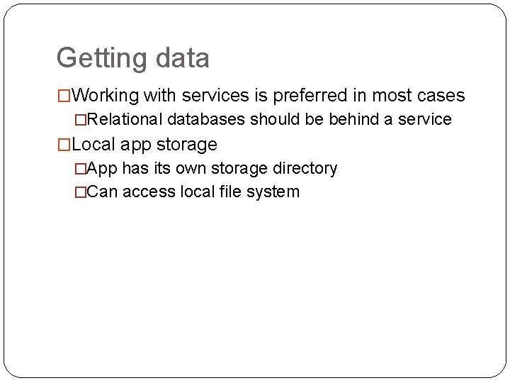 Getting data �Working with services is preferred in most cases �Relational databases should be