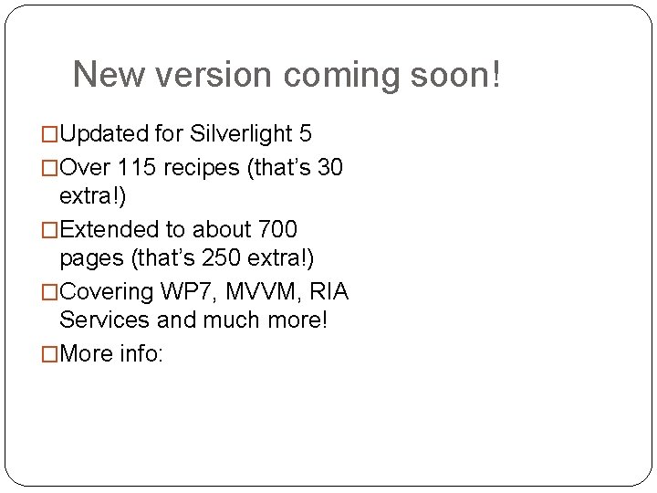 New version coming soon! �Updated for Silverlight 5 �Over 115 recipes (that’s 30 extra!)