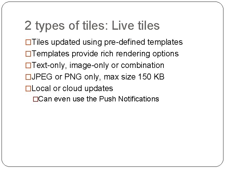 2 types of tiles: Live tiles �Tiles updated using pre-defined templates �Templates provide rich