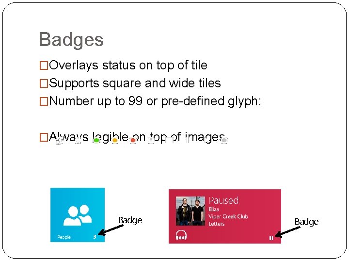 Badges �Overlays status on top of tile �Supports square and wide tiles �Number up