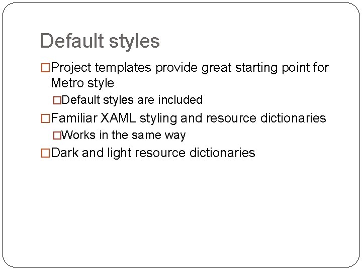 Default styles �Project templates provide great starting point for Metro style �Default styles are