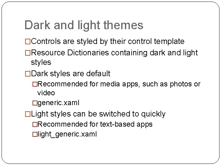 Dark and light themes �Controls are styled by their control template �Resource Dictionaries containing