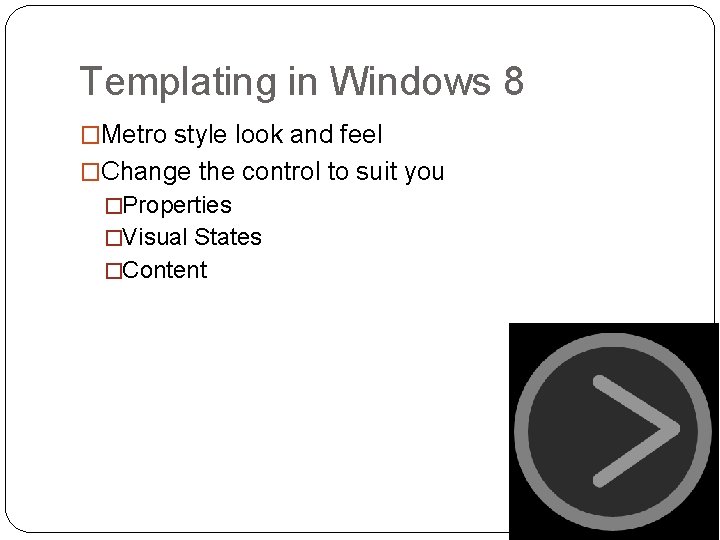 Templating in Windows 8 �Metro style look and feel �Change the control to suit