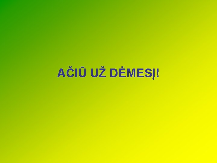 AČIŪ UŽ DĖMESĮ! 