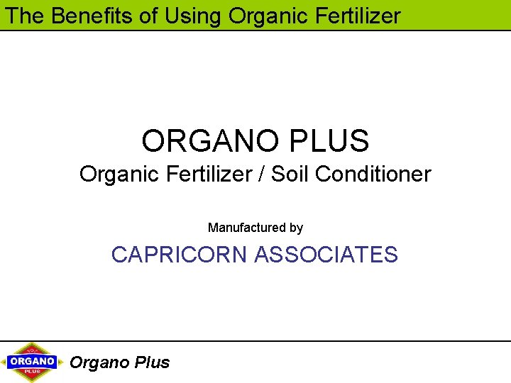The Benefits of Using Organic Fertilizer ORGANO PLUS Organic Fertilizer / Soil Conditioner Manufactured