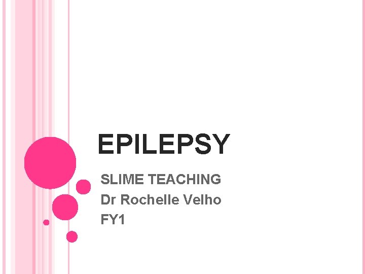 EPILEPSY SLIME TEACHING Dr Rochelle Velho FY 1 