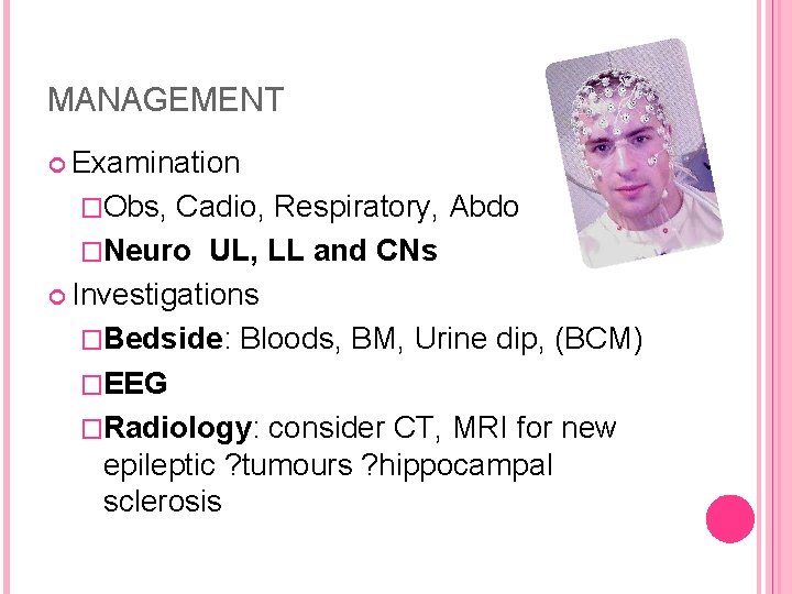 MANAGEMENT Examination �Obs, Cadio, Respiratory, Abdo �Neuro UL, LL and CNs Investigations �Bedside: Bloods,