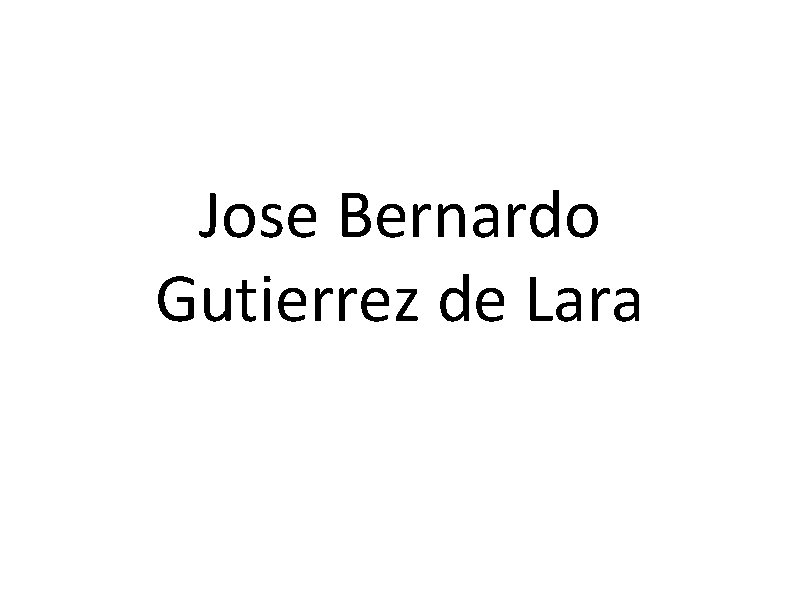 Jose Bernardo Gutierrez de Lara 