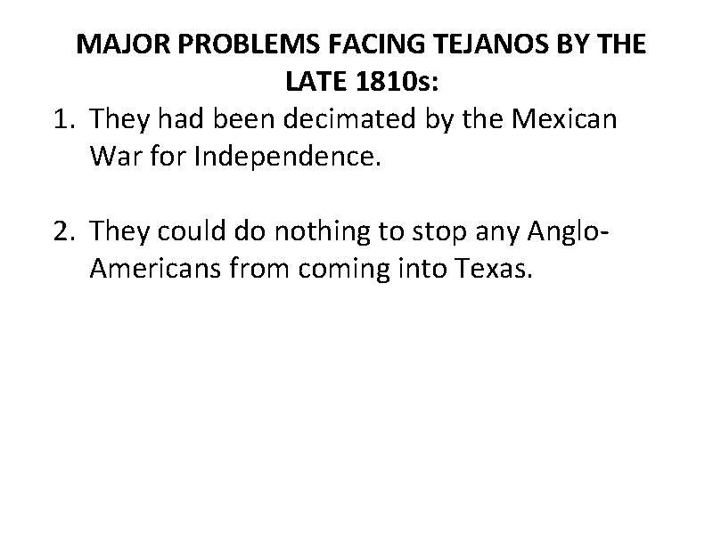 MAJOR PROBLEMS FACING TEJANOS BY THE LATE 1810 s: 1. They had been decimated