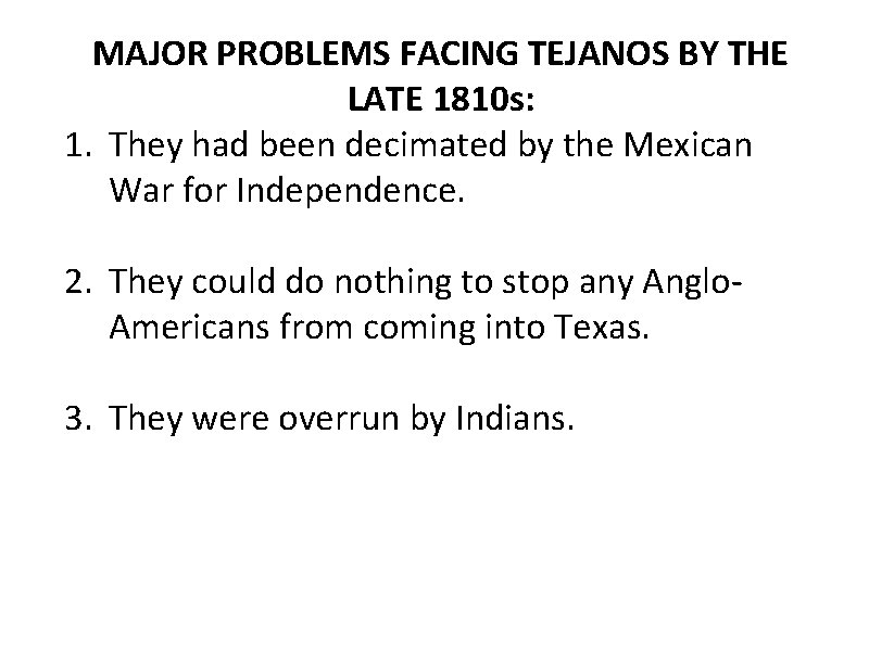 MAJOR PROBLEMS FACING TEJANOS BY THE LATE 1810 s: 1. They had been decimated