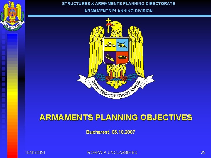 STRUCTURES & ARMAMENTS PLANNING DIRECTORATE ARMAMENTS PLANNING DIVISION ARMAMENTS PLANNING OBJECTIVES Bucharest, 03. 10.