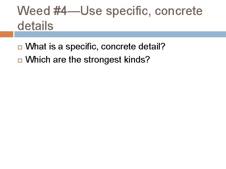 Weed #4—Use specific, concrete details What is a specific, concrete detail? Which are the