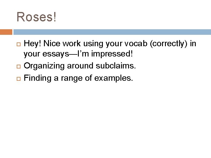 Roses! Hey! Nice work using your vocab (correctly) in your essays—I’m impressed! Organizing around