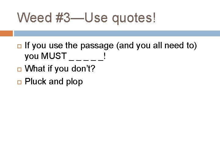 Weed #3—Use quotes! If you use the passage (and you all need to) you