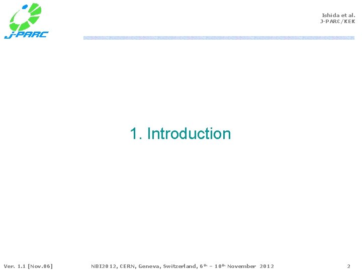 Ishida et al. J-PARC/KEK 1. Introduction Ver. 1. 1 [Nov. 06] NBI 2012, CERN,