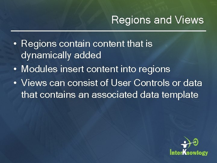 Regions and Views • Regions contain content that is dynamically added • Modules insert