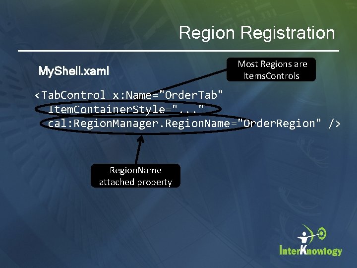 Region Registration My. Shell. xaml Most Regions are Items. Controls <Tab. Control x: Name="Order.