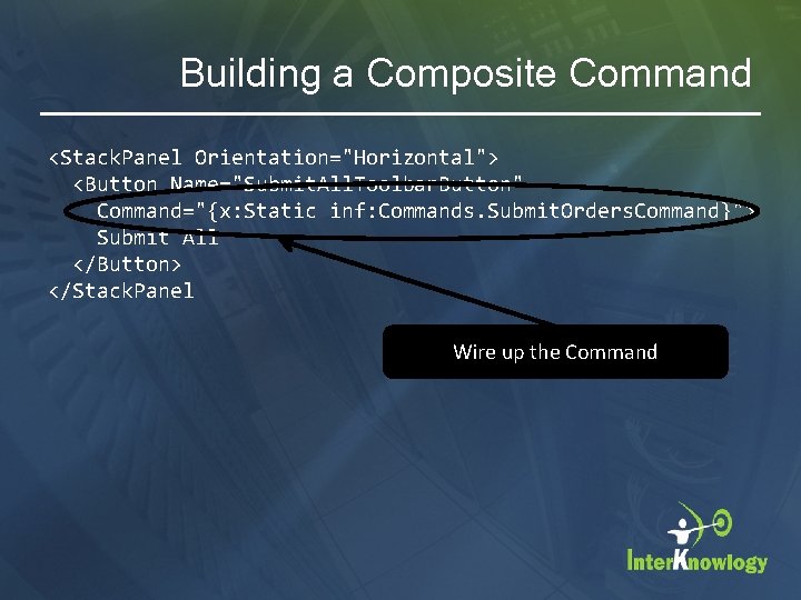 Building a Composite Command <Stack. Panel Orientation="Horizontal"> <Button Name="Submit. All. Toolbar. Button" Command="{x: Static