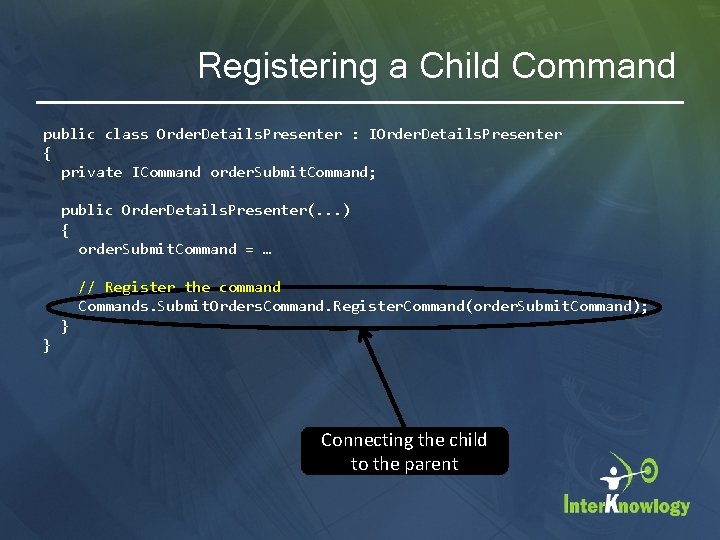Registering a Child Command public class Order. Details. Presenter : IOrder. Details. Presenter {