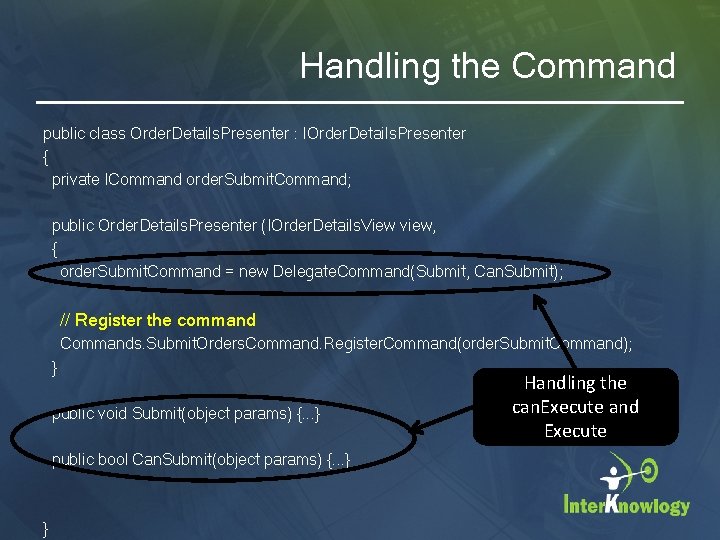 Handling the Command public class Order. Details. Presenter : IOrder. Details. Presenter { private
