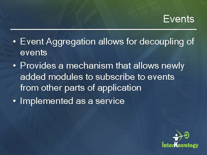 Events • Event Aggregation allows for decoupling of events • Provides a mechanism that