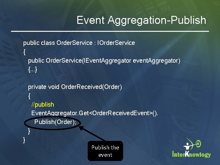 Event Aggregation-Publish public class Order. Service : IOrder. Service { public Order. Service(IEvent. Aggregator