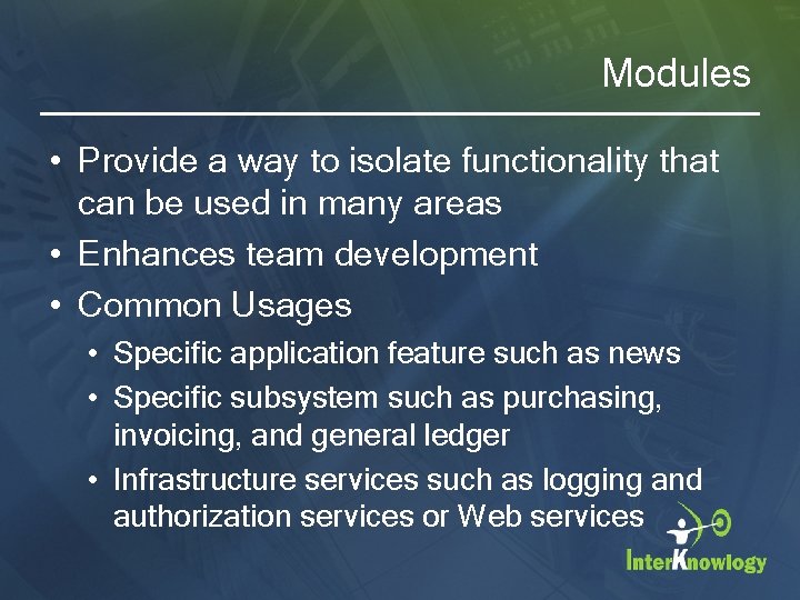 Modules • Provide a way to isolate functionality that can be used in many