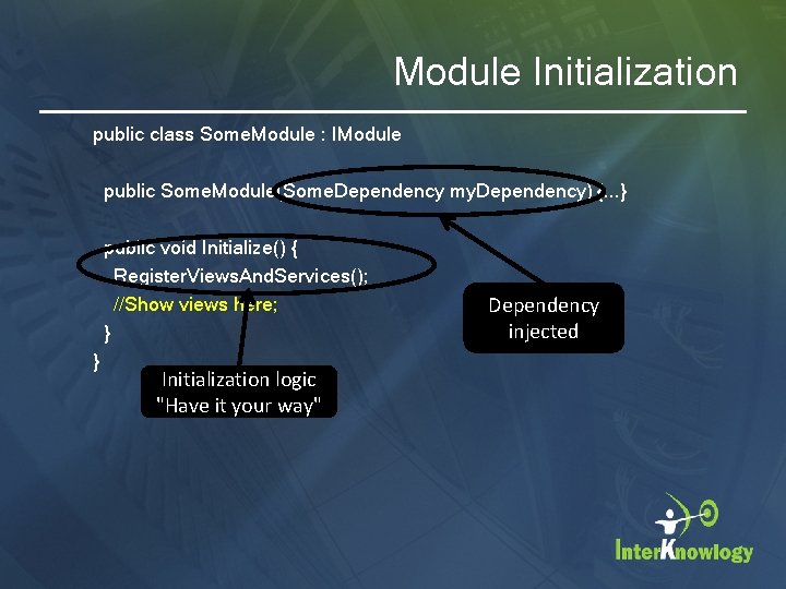 Module Initialization public class Some. Module : IModule public Some. Module(Some. Dependency my. Dependency)